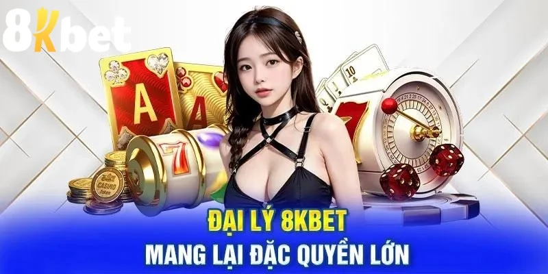 Những lý do hấp dẫn để bạn trở thành đại lý 8kbet