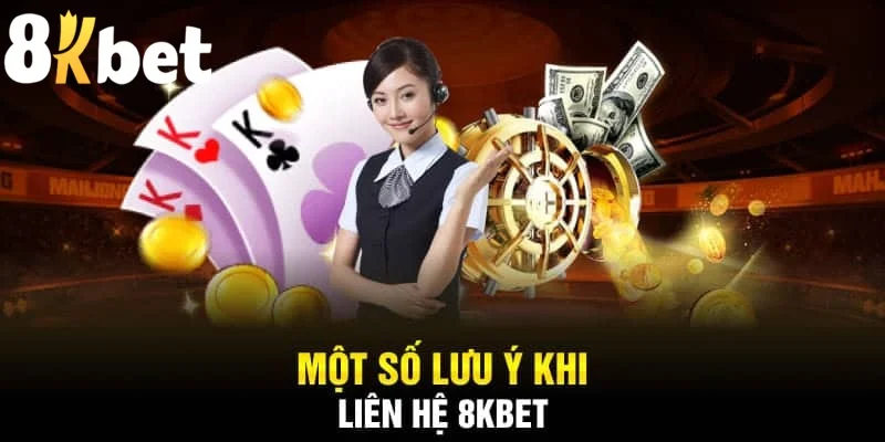 Một số điều cần lưu ý khi liên hệ 8kbet