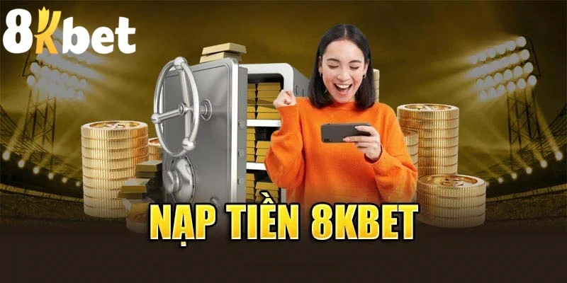 Nạp Tiền 8kbet - Dễ Dàng Với Nhiều Kênh Giao Dịch Phổ Biến