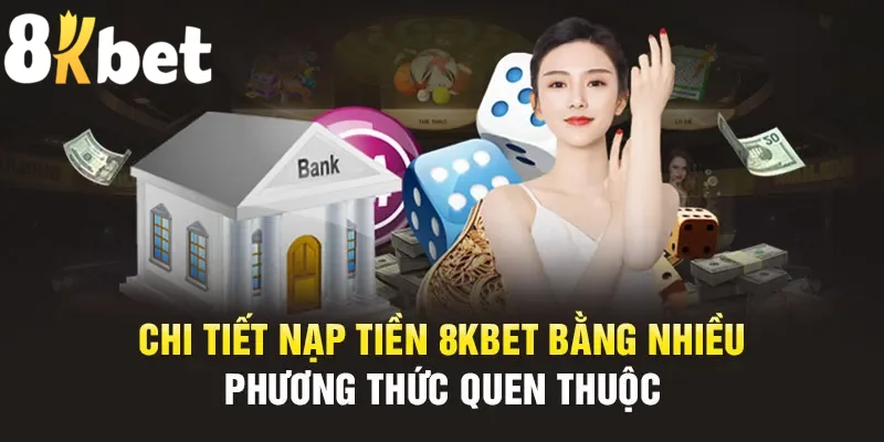 Nạp tiền 8kbet với nhiều hình thức đa dạng và linh hoạt