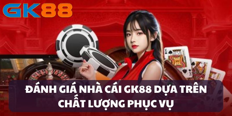 Đánh giá nhà cái GK88 về dịch vụ